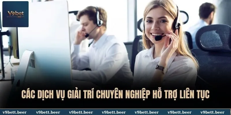 Các dịch vụ giải trí chuyên nghiệp hỗ trợ liên tục