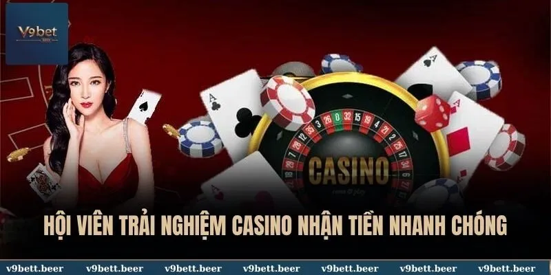 Hội viên trải nghiệm casino nhận tiền nhanh chóng